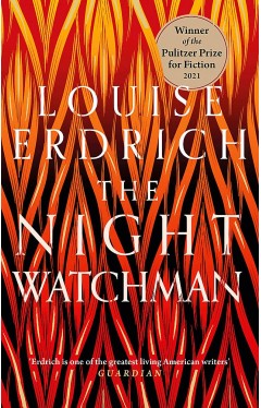 The Night Watchman: Winner of the Pulitzer Prize in Fiction 2021